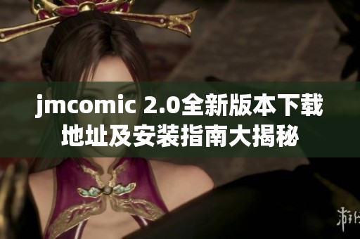 jmcomic 2.0全新版本下载地址及安装指南大揭秘