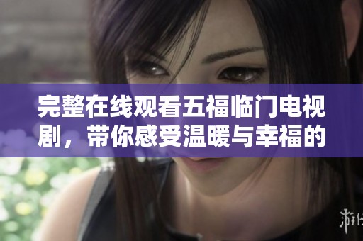 完整在线观看五福临门电视剧，带你感受温暖与幸福的故事