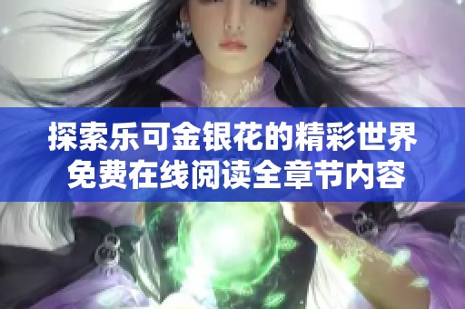 探索乐可金银花的精彩世界 免费在线阅读全章节内容