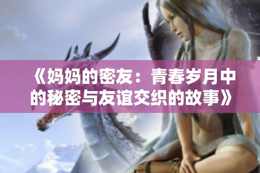 《妈妈的密友：青春岁月中的秘密与友谊交织的故事》