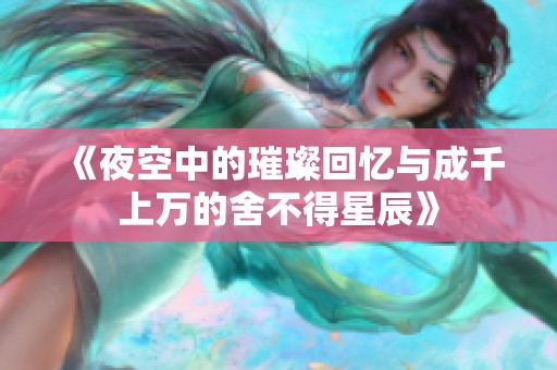 《夜空中的璀璨回忆与成千上万的舍不得星辰》