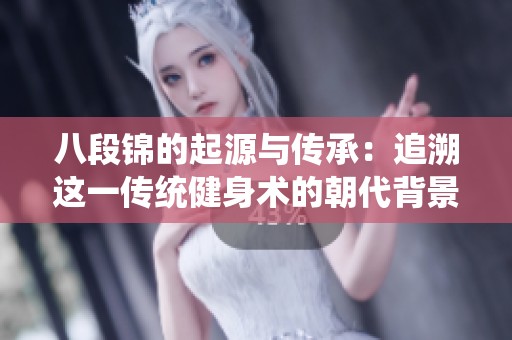 八段锦的起源与传承：追溯这一传统健身术的朝代背景