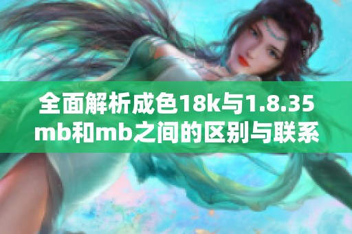 全面解析成色18k与1.8.35mb和mb之间的区别与联系