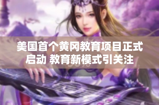 美国首个黄冈教育项目正式启动 教育新模式引关注