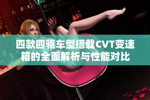 四款四驱车型搭载CVT变速箱的全面解析与性能对比