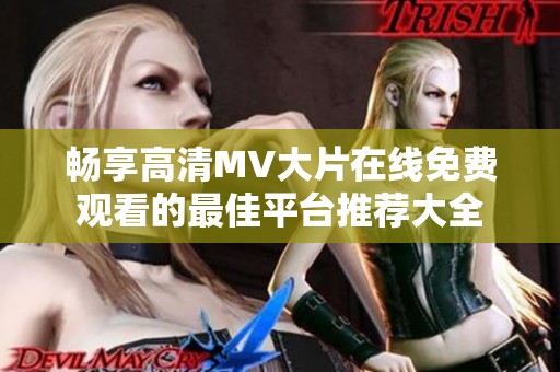 畅享高清MV大片在线免费观看的最佳平台推荐大全