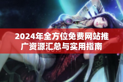 2024年全方位免费网站推广资源汇总与实用指南