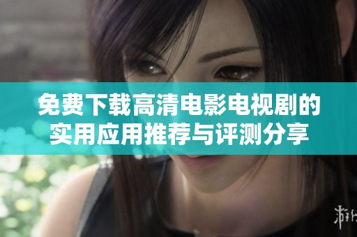 免费下载高清电影电视剧的实用应用推荐与评测分享