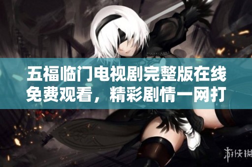 五福临门电视剧完整版在线免费观看，精彩剧情一网打尽