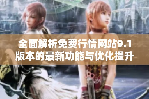 全面解析免费行情网站9.1版本的最新功能与优化提升