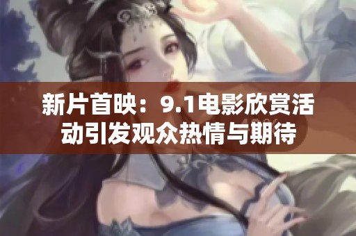 新片首映：9.1电影欣赏活动引发观众热情与期待