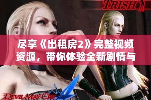 尽享《出租房2》完整视频资源，带你体验全新剧情与精彩瞬间