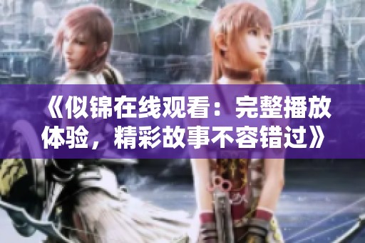 《似锦在线观看：完整播放体验，精彩故事不容错过》