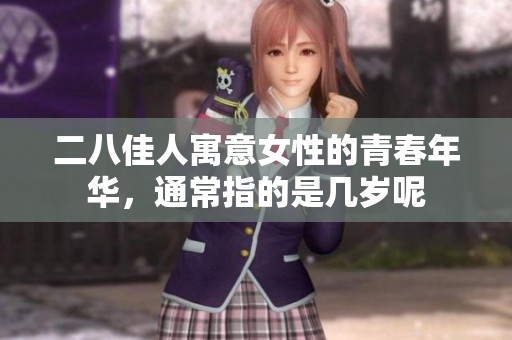 二八佳人寓意女性的青春年华，通常指的是几岁呢