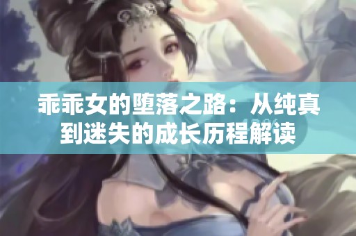 乖乖女的堕落之路：从纯真到迷失的成长历程解读