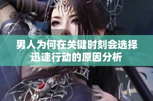 男人为何在关键时刻会选择迅速行动的原因分析