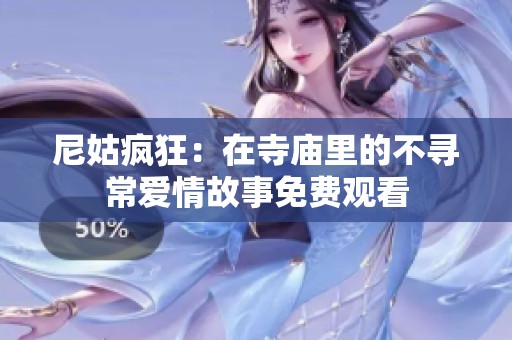 尼姑疯狂：在寺庙里的不寻常爱情故事免费观看