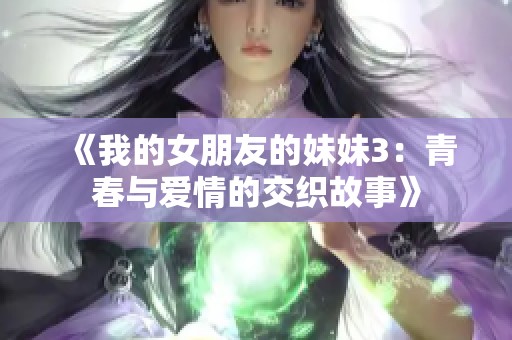 《我的女朋友的妹妹3：青春与爱情的交织故事》