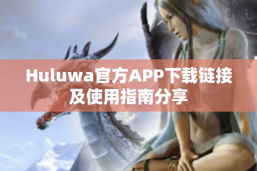 Huluwa官方APP下载链接及使用指南分享