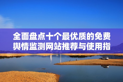 全面盘点十个最优质的免费舆情监测网站推荐与使用指南