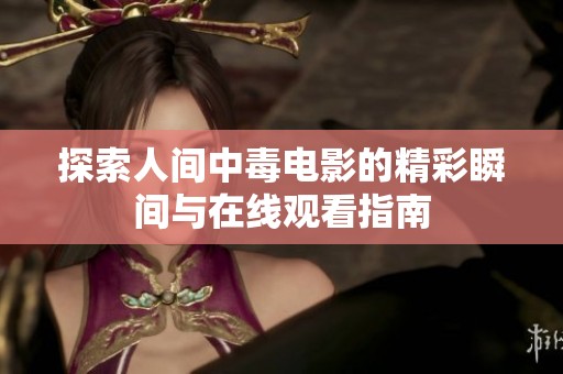 探索人间中毒电影的精彩瞬间与在线观看指南