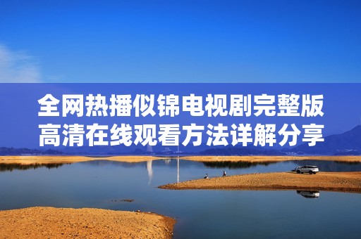 全网热播似锦电视剧完整版高清在线观看方法详解分享
