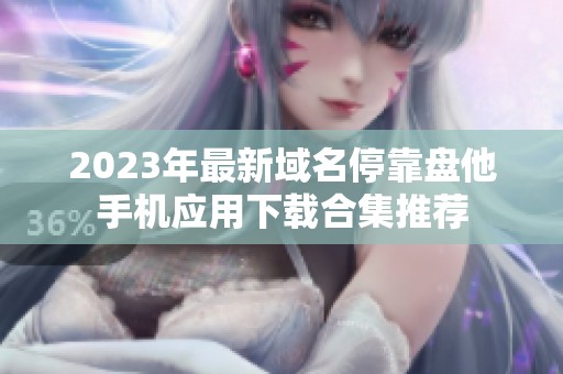 2023年最新域名停靠盘他手机应用下载合集推荐