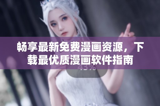 畅享最新免费漫画资源，下载最优质漫画软件指南