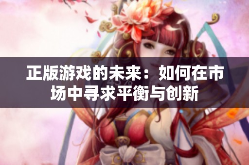 正版游戏的未来：如何在市场中寻求平衡与创新