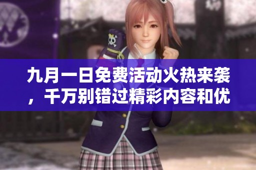 九月一日免费活动火热来袭，千万别错过精彩内容和优惠机会！
