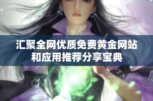 汇聚全网优质免费黄金网站和应用推荐分享宝典