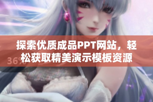探索优质成品PPT网站，轻松获取精美演示模板资源