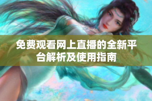 免费观看网上直播的全新平台解析及使用指南