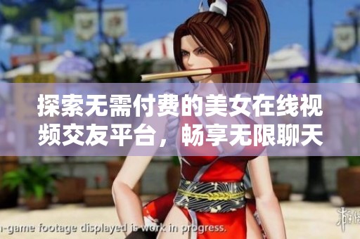 探索无需付费的美女在线视频交友平台，畅享无限聊天乐趣
