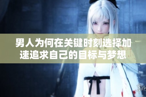 男人为何在关键时刻选择加速追求自己的目标与梦想