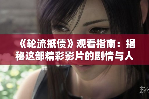 《轮流抵债》观看指南：揭秘这部精彩影片的剧情与人物发展