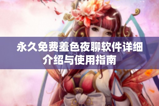 永久免费羞色夜聊软件详细介绍与使用指南
