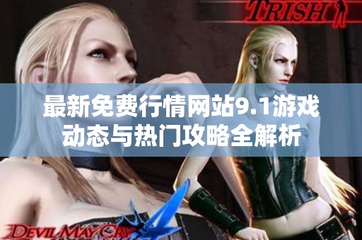 最新免费行情网站9.1游戏动态与热门攻略全解析