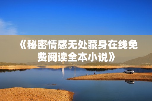 《秘密情感无处藏身在线免费阅读全本小说》