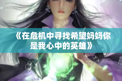 《在危机中寻找希望妈妈你是我心中的英雄》
