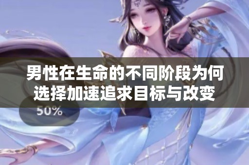 男性在生命的不同阶段为何选择加速追求目标与改变