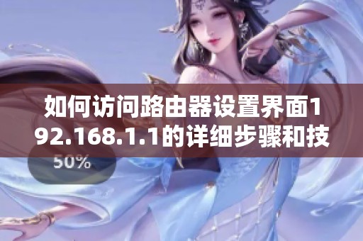 如何访问路由器设置界面192.168.1.1的详细步骤和技巧