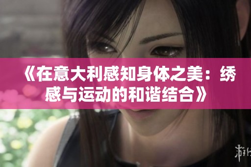 《在意大利感知身体之美：绣感与运动的和谐结合》