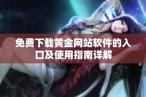 免费下载黄金网站软件的入口及使用指南详解