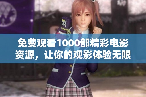 免费观看1000部精彩电影资源，让你的观影体验无限畅享