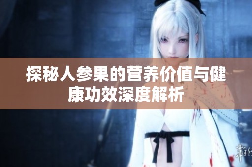 探秘人参果的营养价值与健康功效深度解析