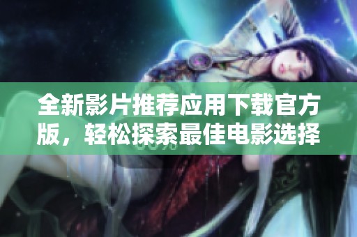 全新影片推荐应用下载官方版，轻松探索最佳电影选择