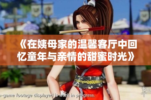 《在姨母家的温馨客厅中回忆童年与亲情的甜蜜时光》