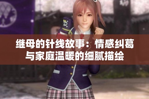 继母的针线故事：情感纠葛与家庭温暖的细腻描绘