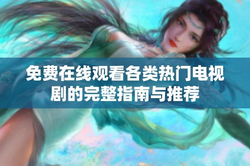 免费在线观看各类热门电视剧的完整指南与推荐